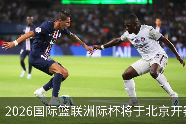 2026国际篮联洲际杯将于北京开赛！上海/北控/G联盟联队等6队参赛